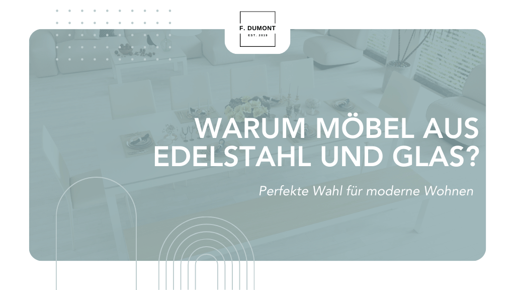 Warum Möbel aus Edelstahl und Glas die perfekte Wahl für modernes Wohnen sind
